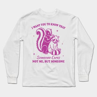 I want you to know that someone cares not me but someone Long Sleeve T-Shirt